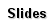Slides